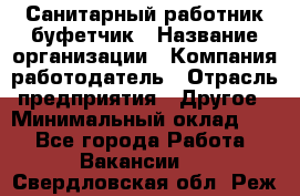 Санитарный работник-буфетчик › Название организации ­ Компания-работодатель › Отрасль предприятия ­ Другое › Минимальный оклад ­ 1 - Все города Работа » Вакансии   . Свердловская обл.,Реж г.